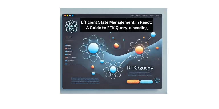 Efficient State Management in React: A Guide to RTK Query 