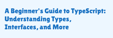 A Beginner’s Guide to TypeScript: Understanding Types, Interfaces, & More – Part 1