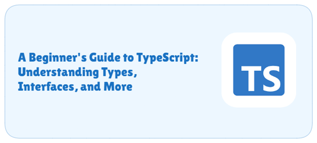 Illustration with the TypeScript logo and the text 'A Beginner's Guide to TypeScript: Understanding Types, Interfaces, and More' on a light blue background